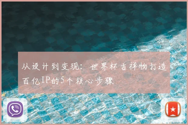从设计到变现:世界杯吉祥物打造百亿IP的5个核心步骤