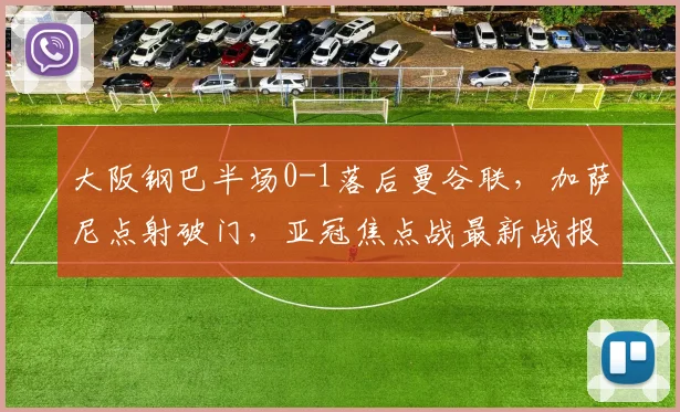 大阪钢巴半场0-1落后曼谷联，加萨尼点射破门，亚冠焦点战最新战报