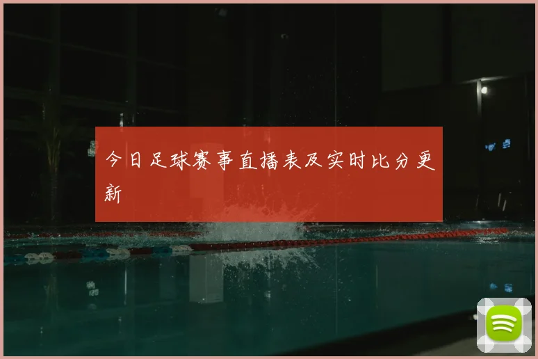 今日足球赛事直播表及实时比分更新