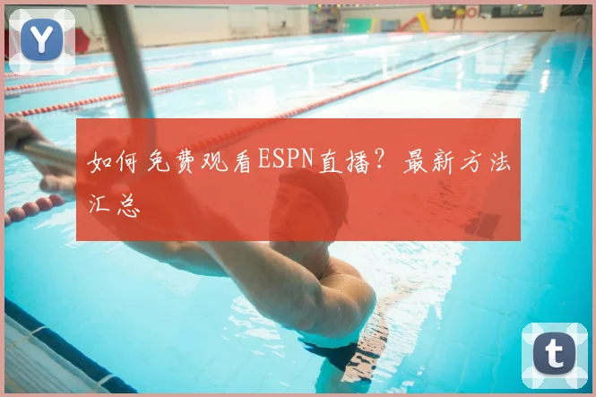 如何免费观看ESPN直播？最新方法汇总